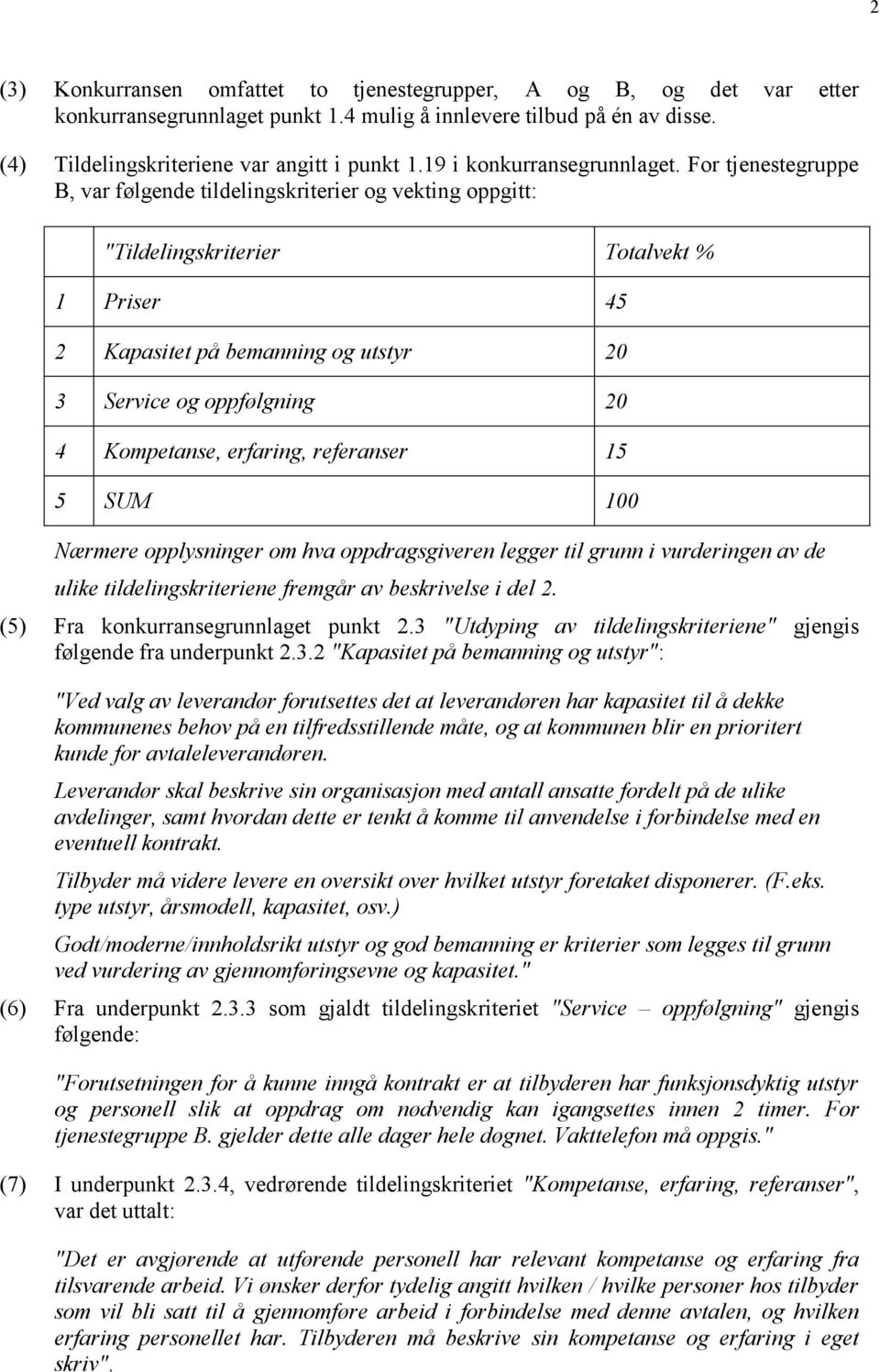 For tjenestegruppe B, var følgende tildelingskriterier og vekting oppgitt: "Tildelingskriterier Totalvekt % 1 Priser 45 2 Kapasitet på bemanning og utstyr 20 3 Service og oppfølgning 20 4 Kompetanse,