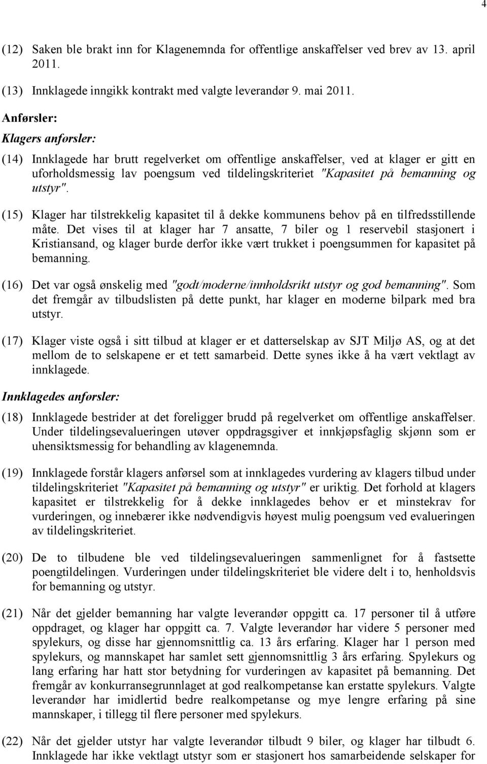 og utstyr". (15) Klager har tilstrekkelig kapasitet til å dekke kommunens behov på en tilfredsstillende måte.