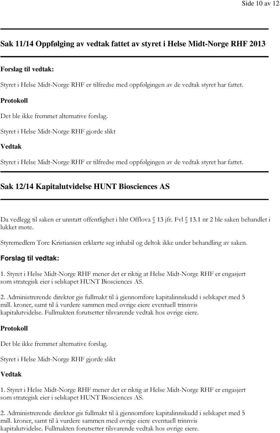 Sak 12/14 Kapitalutvidelse HUNT Biosciences AS Da vedlegg til saken er unntatt offentlighet i hht Offlova 13 jfr. Fvl 13.1 nr 2 ble saken behandlet i lukket møte.