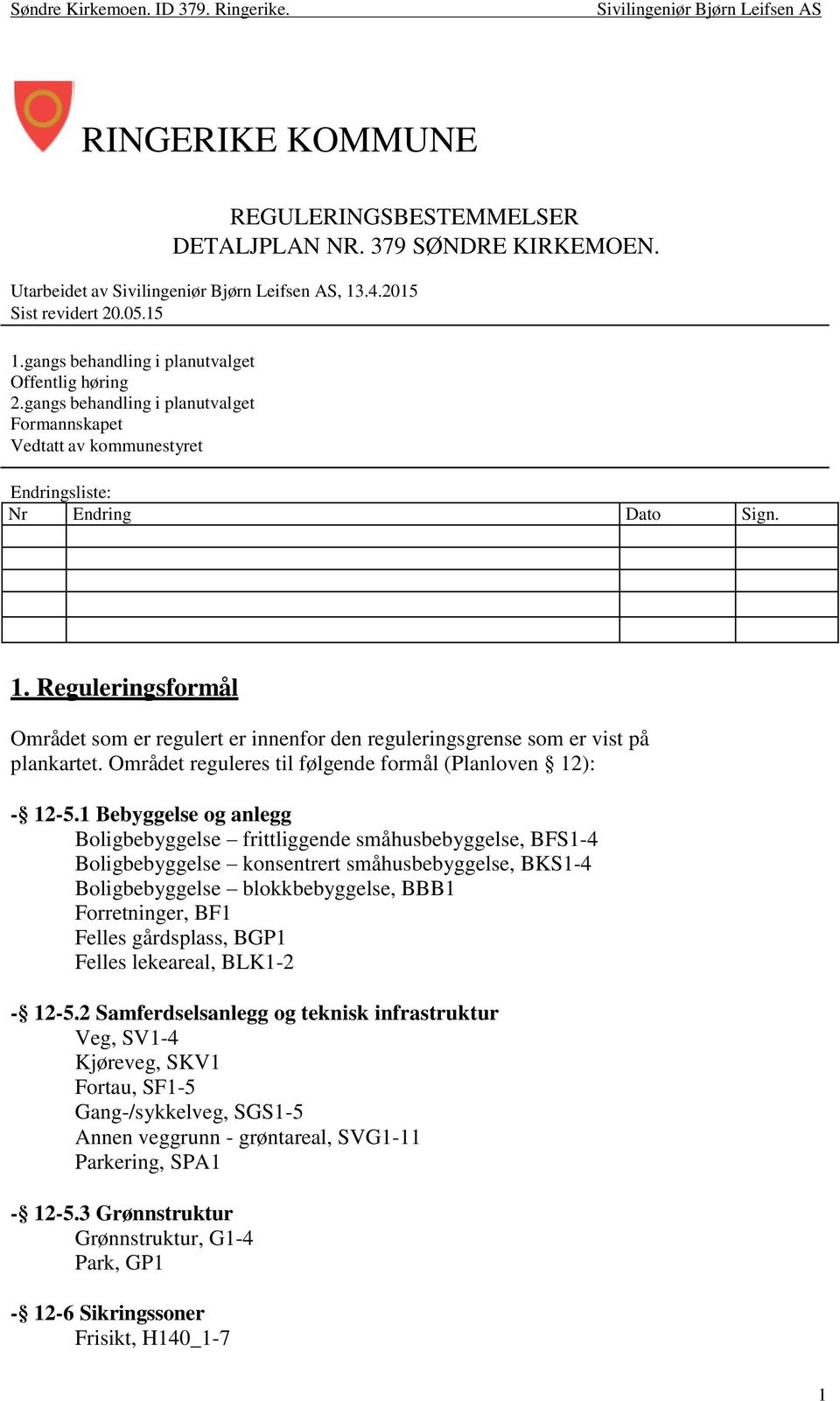 Området reguleres til følgende formål (Planloven 12): - 12-5.