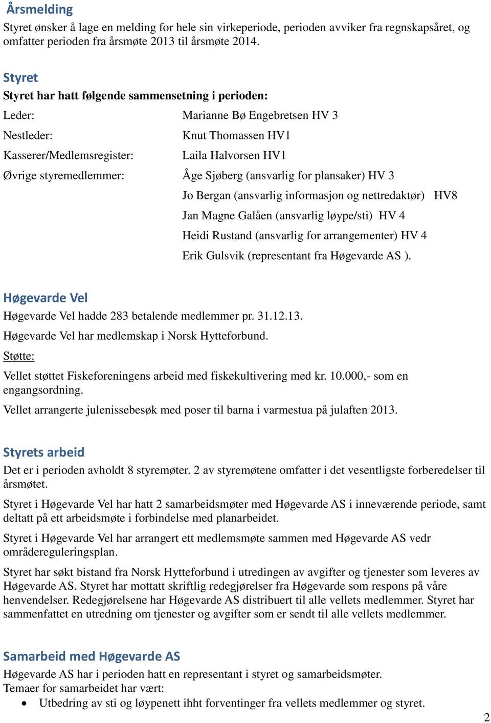 Sjøberg (ansvarlig for plansaker) HV 3 Jo Bergan (ansvarlig informasjon og nettredaktør) HV8 Jan Magne Galåen (ansvarlig løype/sti) HV 4 Heidi Rustand (ansvarlig for arrangementer) HV 4 Erik Gulsvik