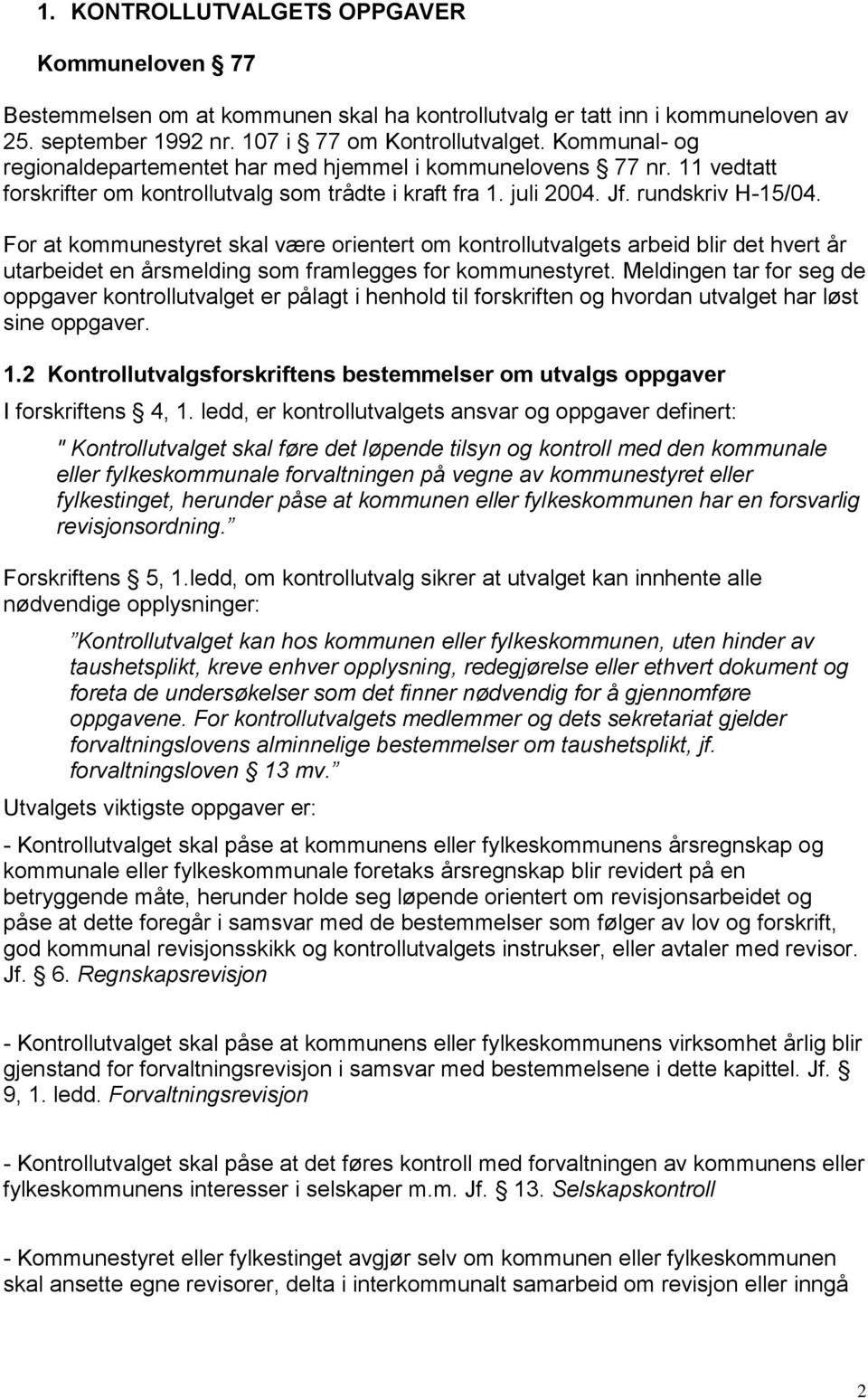 For at kommunestyret skal være orientert om kontrollutvalgets arbeid blir det hvert år utarbeidet en årsmelding som framlegges for kommunestyret.