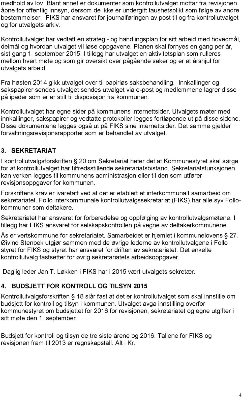 Kontrollutvalget har vedtatt en strategi- og handlingsplan for sitt arbeid med hovedmål, delmål og hvordan utvalget vil løse oppgavene. Planen skal fornyes en gang per år, sist gang 1. september 2015.