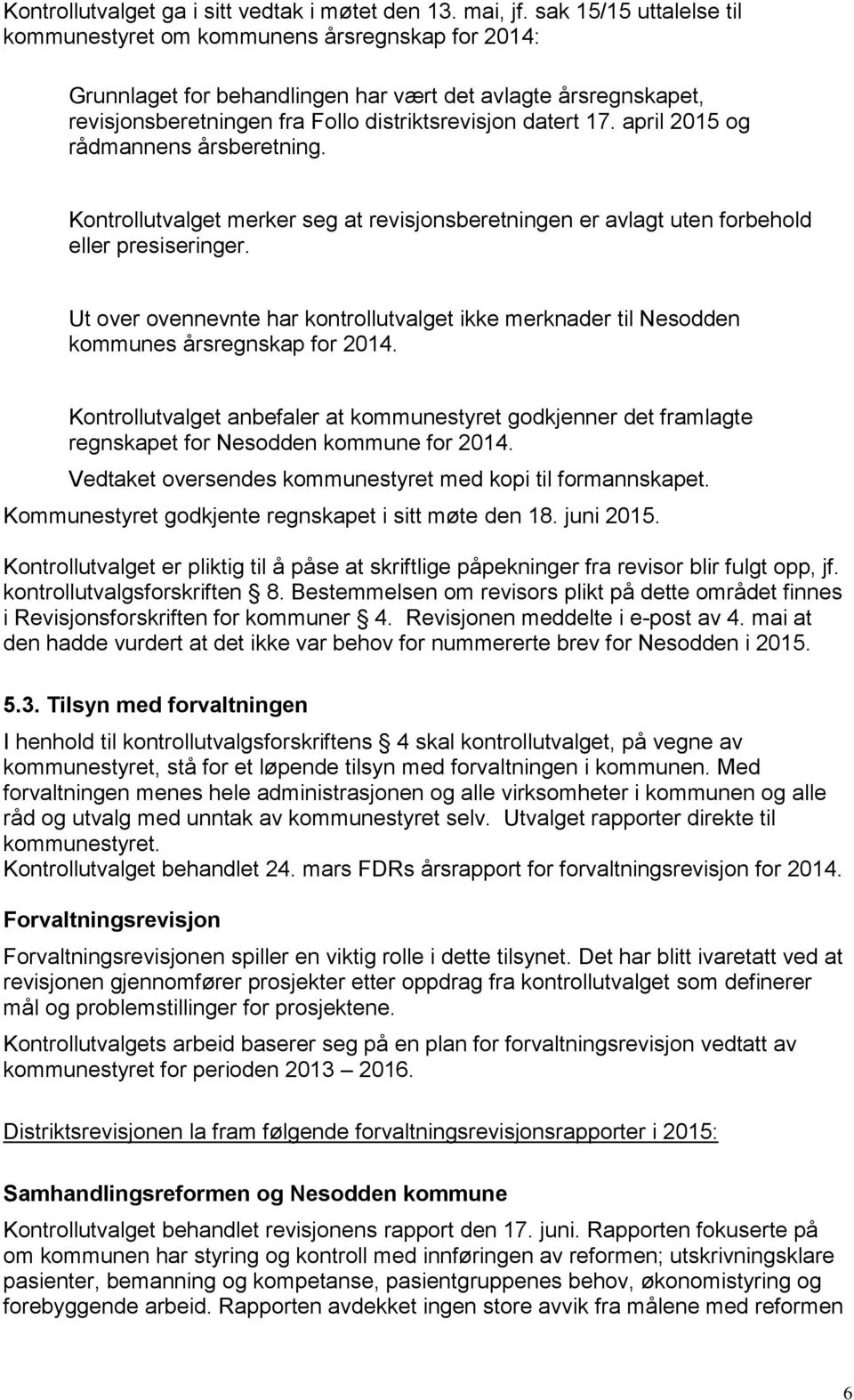 april 2015 og rådmannens årsberetning. Kontrollutvalget merker seg at revisjonsberetningen er avlagt uten forbehold eller presiseringer.