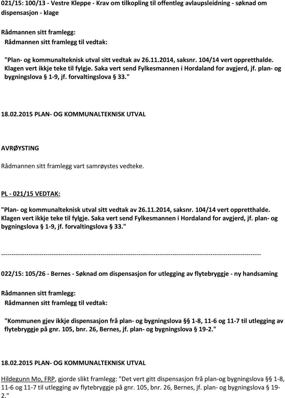 " Rådmannen sitt framlegg vart samrøystes vedteke.