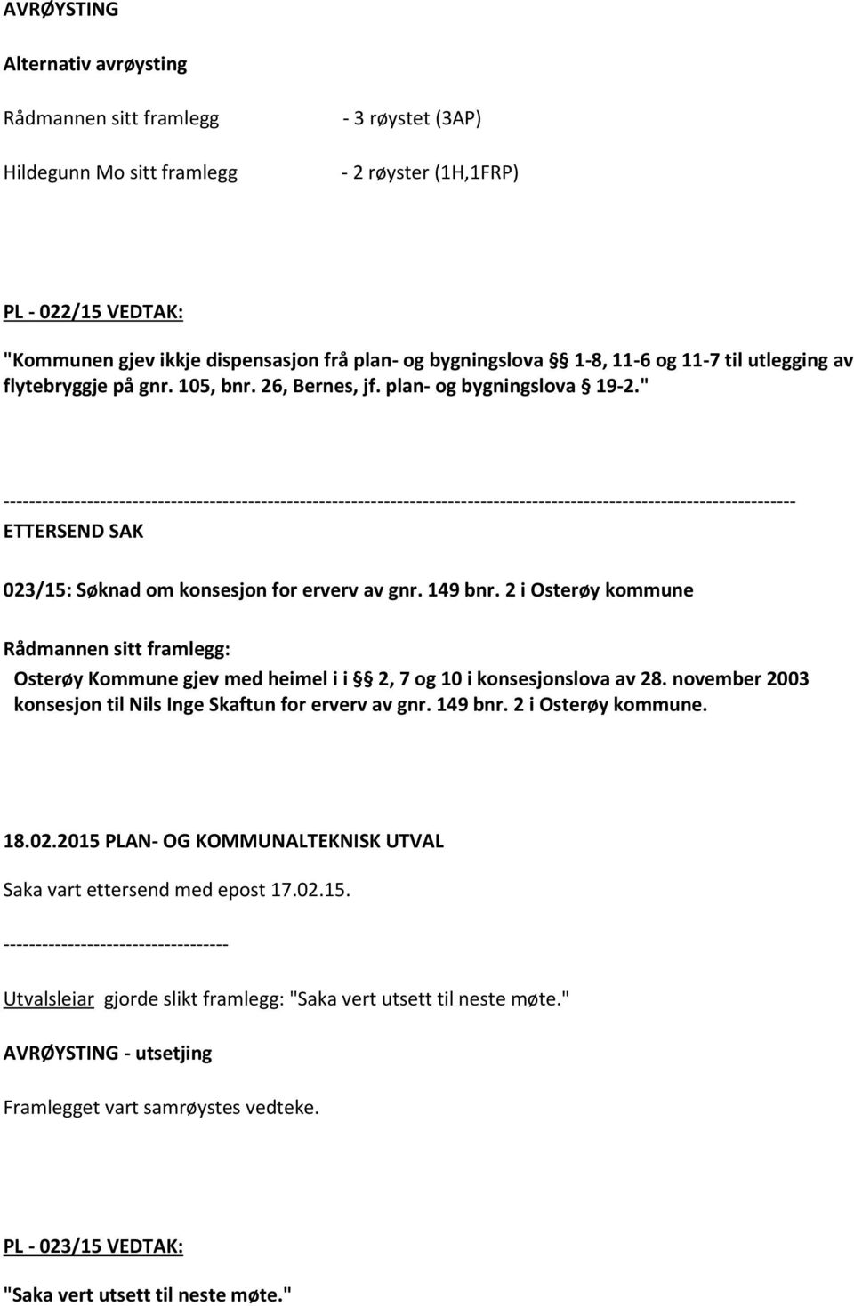 2 i Osterøy kommune Osterøy Kommune gjev med heimel i i 2, 7 og 10 i konsesjonslova av 28. november 2003 konsesjon til Nils Inge Skaftun for erverv av gnr. 149 bnr. 2 i Osterøy kommune.