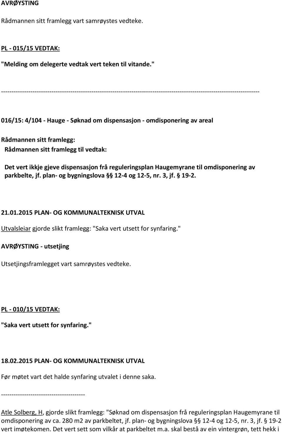 parkbelte, jf. plan- og bygningslova 12-4 og 12-5, nr. 3, jf. 19-2. 21.01.2015 PLAN- OG KOMMUNALTEKNISK UTVAL Utvalsleiar gjorde slikt framlegg: "Saka vert utsett for synfaring.