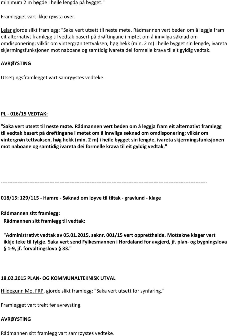 2 m) i heile bygget sin lengde, ivareta skjermingsfunksjonen mot naboane og samtidig ivareta dei formelle krava til eit gyldig vedtak. Utsetjingsframlegget vart samrøystes vedteke.