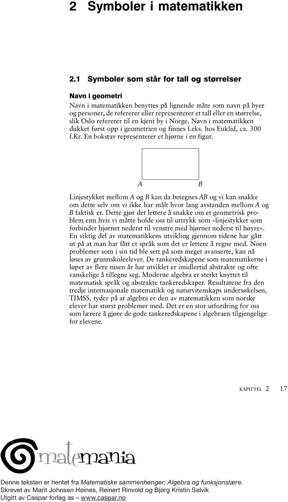 refererer til en kjent y i Norge. Nvn i mtemtikken dukket først opp i geometrien og finnes f.eks. hos Euklid, c. 300 f.kr. En okstv representerer et hjørne i en figur.