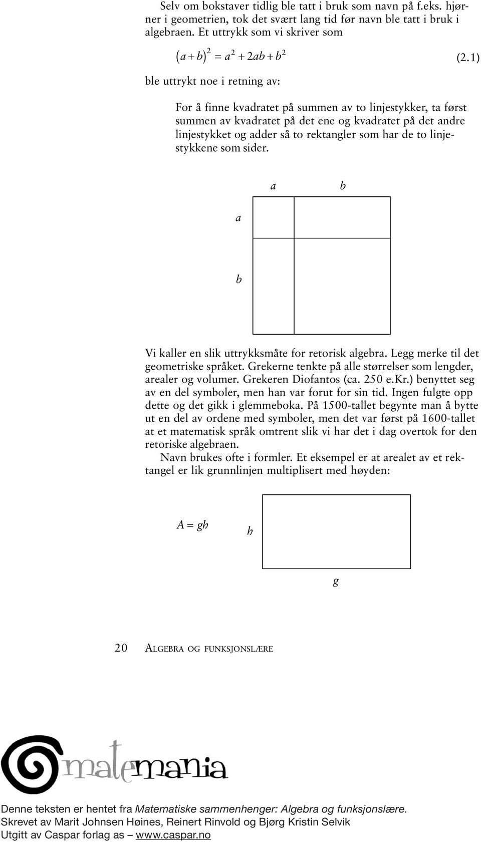 linjestykkene som sider. Vi kller en slik uttrykksmåte for retorisk lger. Legg merke til det geometriske språket. Grekerne tenkte på lle størrelser som lengder, reler og volumer. Grekeren Diofntos (c.