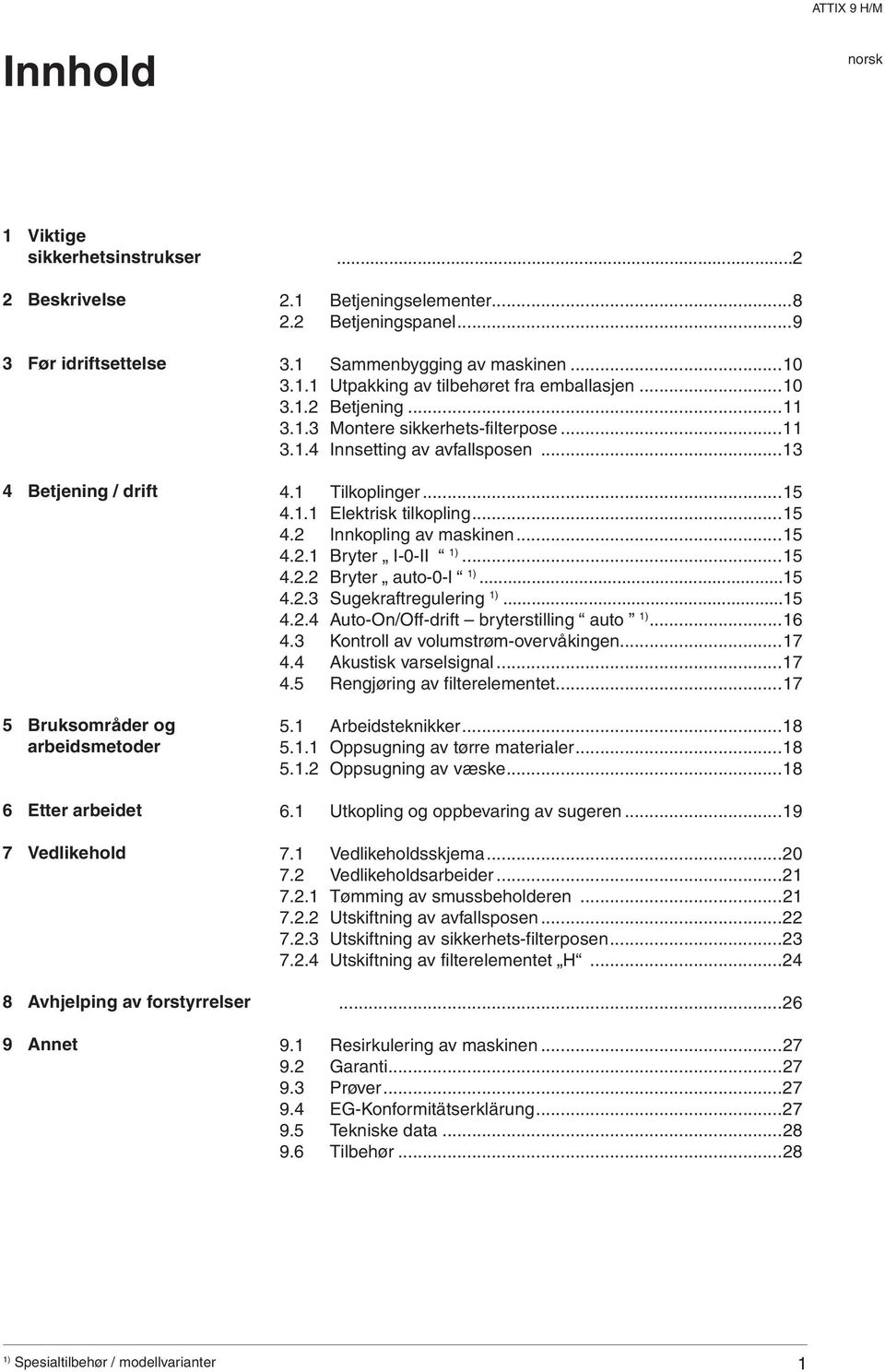 ..13 4.1 Tilkoplinger...15 4.1.1 Elektrisk tilkopling...15 4.2 Innkopling av maskinen...15 4.2.1 Bryter I-0-II...15 4.2.2 Bryter auto-0-i...15 4.2.3 Sugekraftregulering...15 4.2.4 Auto-On/Off-drift bryterstilling auto.