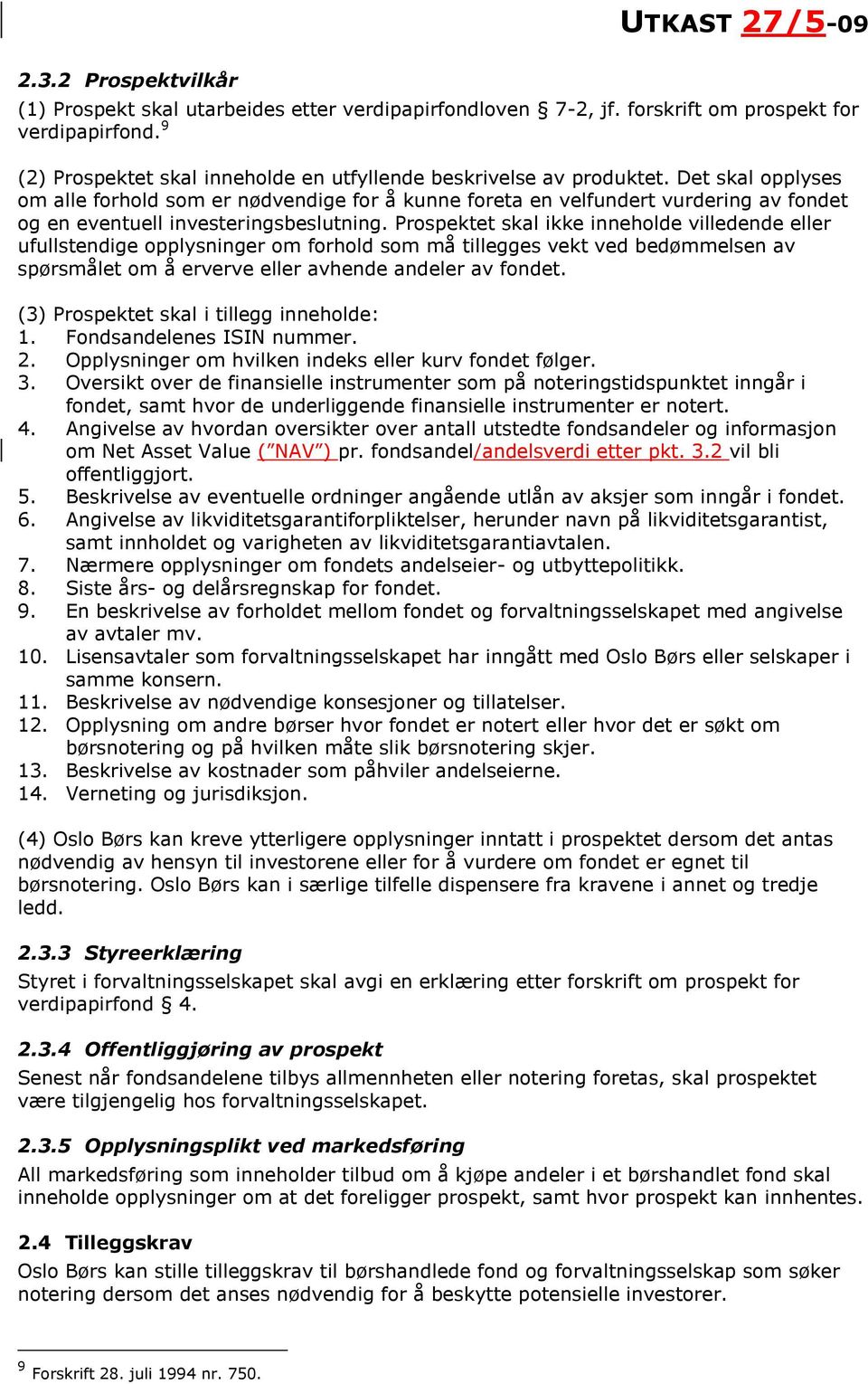 Prospektet skal ikke inneholde villedende eller ufullstendige opplysninger om forhold som må tillegges vekt ved bedømmelsen av spørsmålet om å erverve eller avhende andeler av fondet.