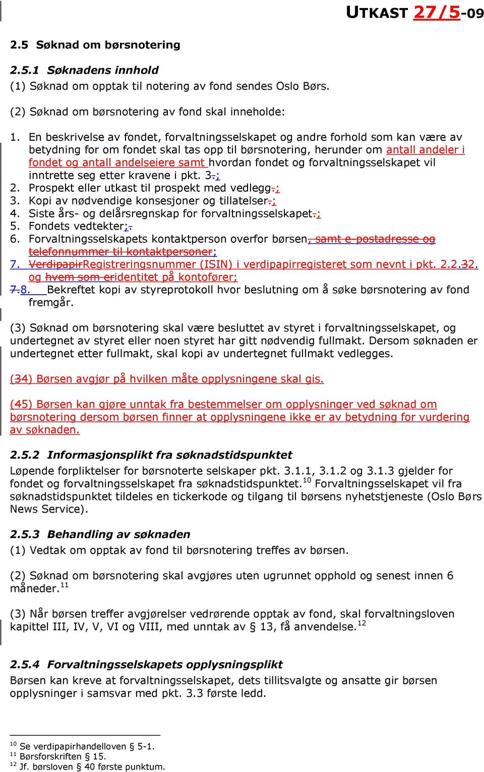 hvordan fondet og forvaltningsselskapet vil inntrette seg etter kravene i pkt. 3.; 2. Prospekt eller utkast til prospekt med vedlegg.; 3. Kopi av nødvendige konsesjoner og tillatelser.; 4.