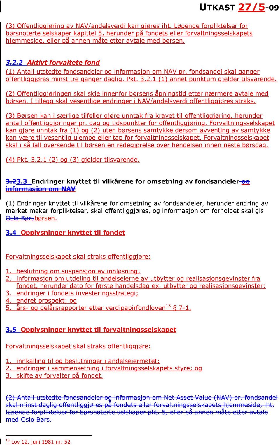 2 Aktivt forvaltete fond (1) Antall utstedte fondsandeler og informasjon om NAV pr. fondsandel skal ganger offentliggjøres minst tre ganger daglig. Pkt. 3.2.1 (1) annet punktum gjelder tilsvarende.