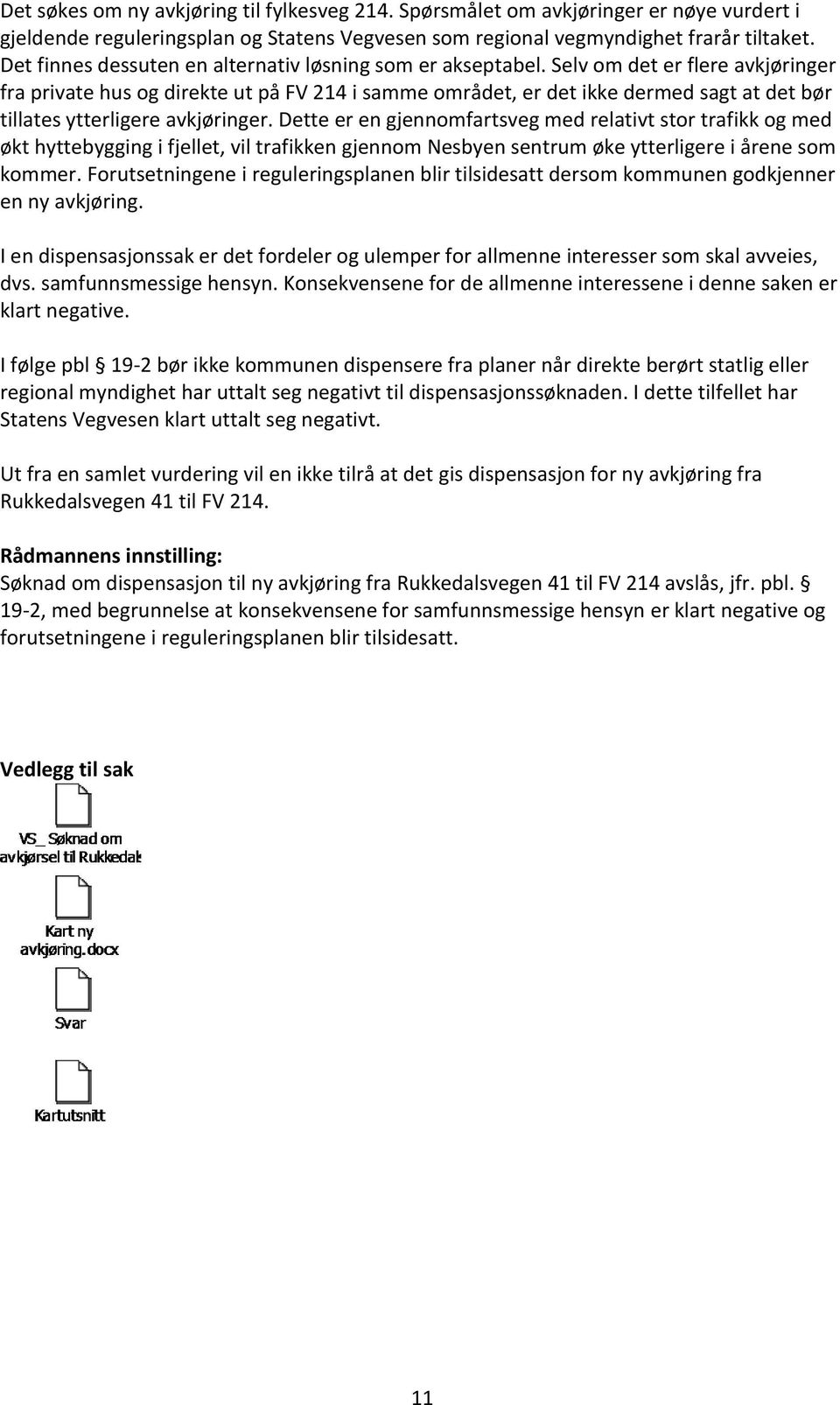 Selv om det er flere avkjøringer fra private hus og direkte ut på FV 214 i samme området, er det ikke dermed sagt at det bør tillates ytterligere avkjøringer.