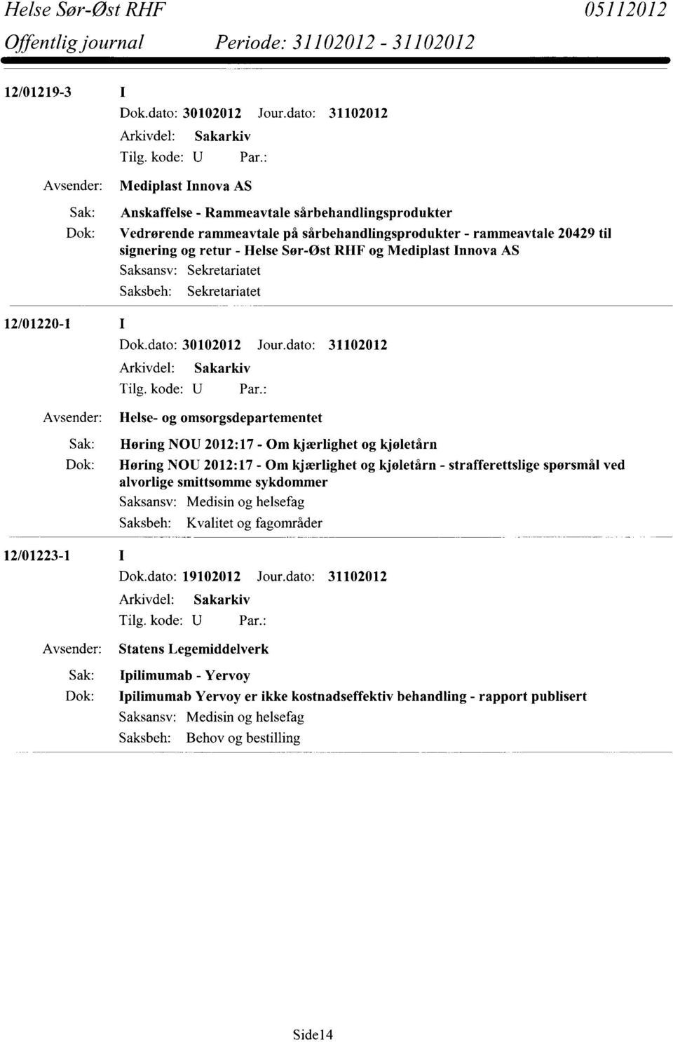 kjærlighet og kjøletårn Dok: Høring NOU 2012:17 - Om kjærlighet og kjøletårn - strafferettslige spørsmål ved alvorlige smittsomme sykdommer Saksbeh: Kvalitet og fagområder 12/01223-1 Dok.