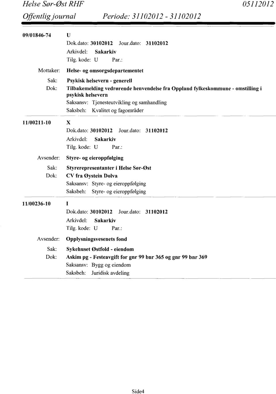 og eieroppfølging Sak: Styrerepresentanter i Helse Sør-Øst Dok: CV fra Øystein Dolva Saksansv: Styre- og eieroppfølging Saksbeh: Styre- og eieroppfølging