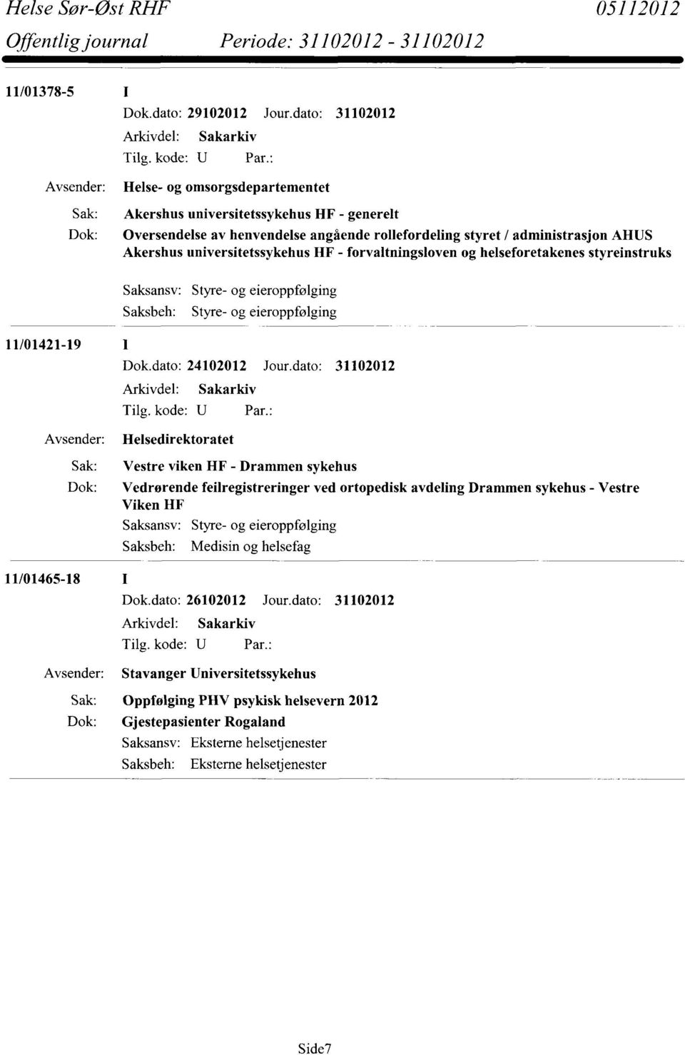 universitetssykehus HF - forvaltningsloven og helseforetakenes styreinstruks Saksansv: Saksbeh: Styre- og eieroppfølging Styre- og eieroppfølging 11/01421-19 1 Dok.dato: 24102012 Jour.