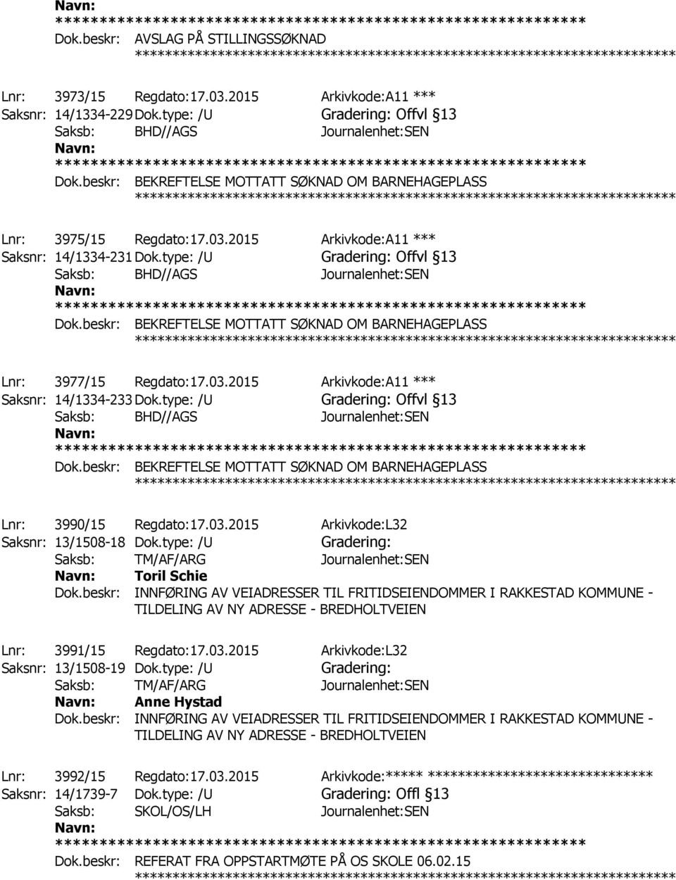 beskr: BEKREFTELSE MOTTATT SØKNAD OM BARNEHAGEPLASS Lnr: 3977/15 Regdato:17.03.2015 Arkivkode:A11 *** Saksnr: 14/1334-233 Dok.type: /U Offvl 13 Saksb: BHD//AGS Journalenhet:SEN Dok.