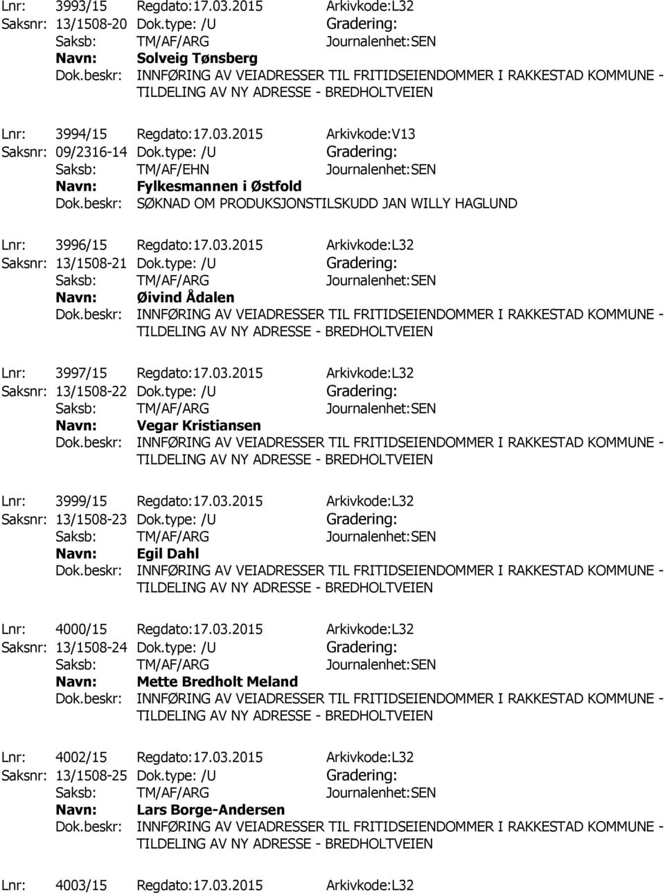 type: /U Øivind Ådalen Lnr: 3997/15 Regdato:17.03.2015 Arkivkode:L32 Saksnr: 13/1508-22 Dok.type: /U Vegar Kristiansen Lnr: 3999/15 Regdato:17.03.2015 Arkivkode:L32 Saksnr: 13/1508-23 Dok.