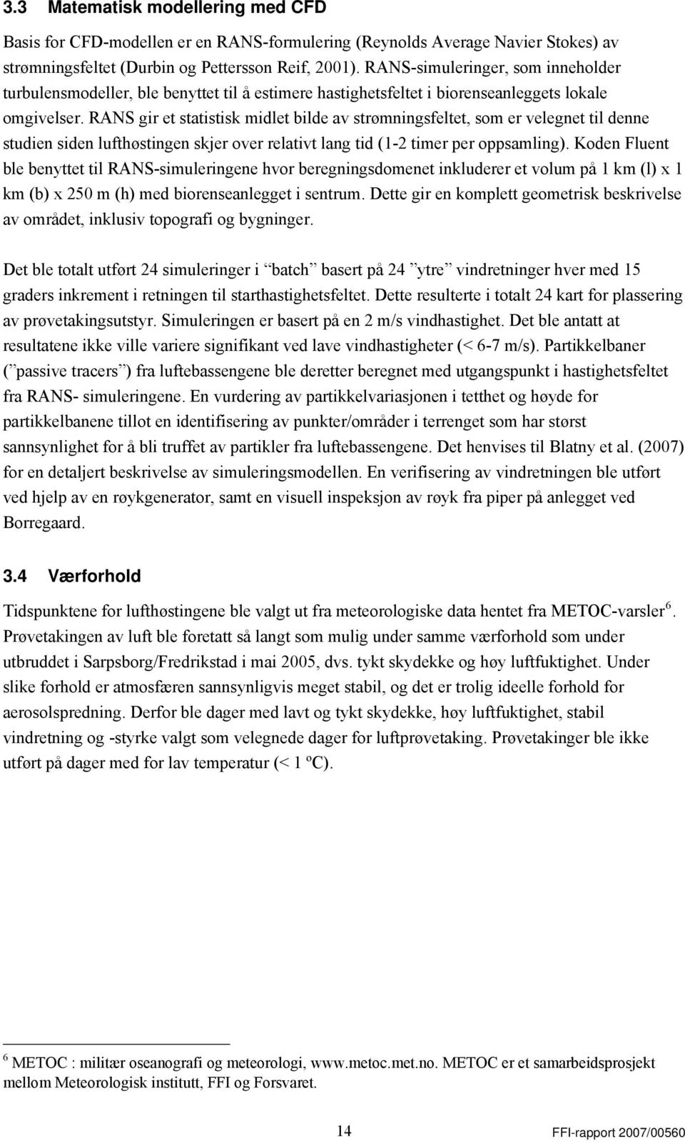 RANS gir et statistisk midlet bilde av strømningsfeltet, som er velegnet til denne studien siden lufthøstingen skjer over relativt lang tid (1-2 timer per oppsamling).