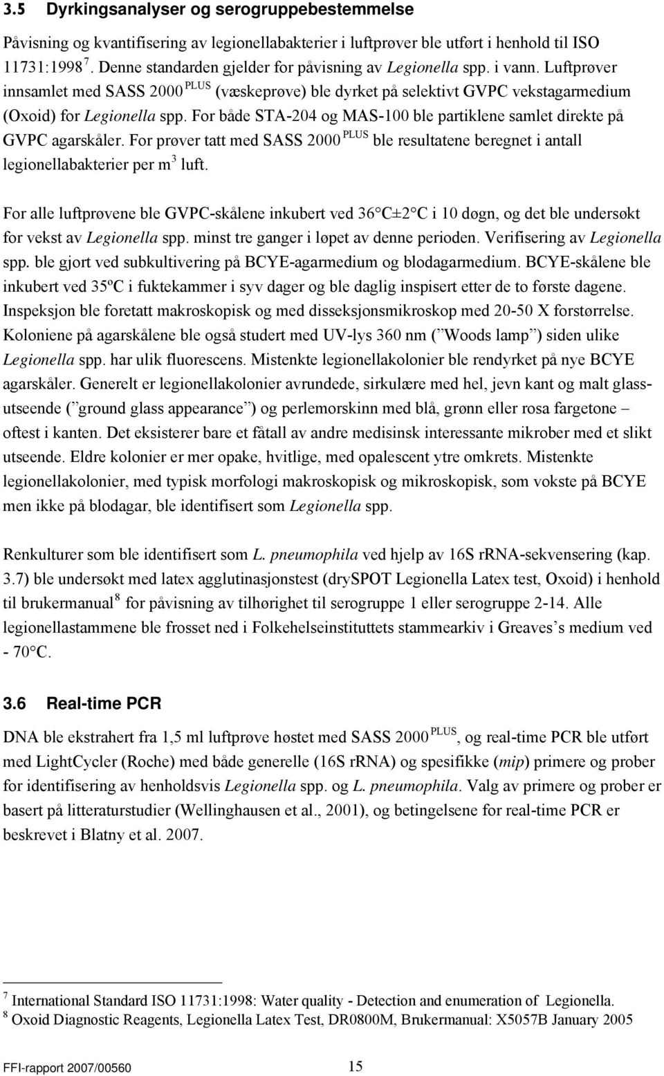 For både STA-204 og MAS-100 ble partiklene samlet direkte på GVPC agarskåler. For prøver tatt med SASS 2000 PLUS ble resultatene beregnet i antall legionellabakterier per m 3 luft.