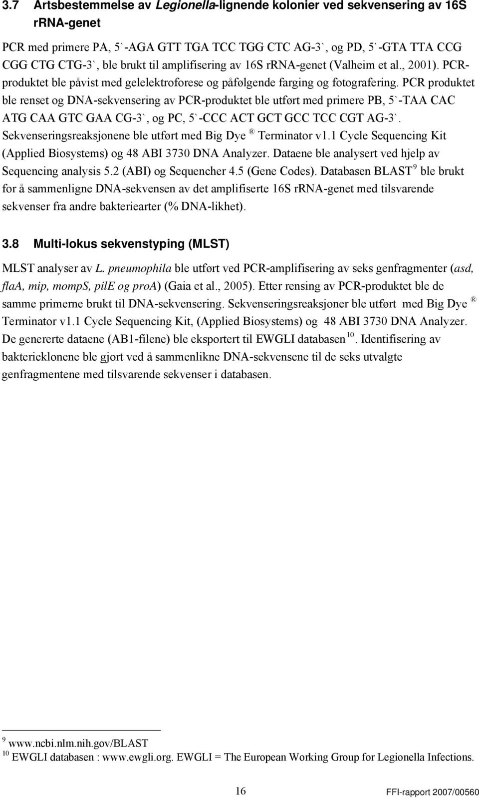 PCR produktet ble renset og DNA-sekvensering av PCR-produktet ble utført med primere PB, 5`-TAA CAC ATG CAA GTC GAA CG-3`, og PC, 5`-CCC ACT GCT GCC TCC CGT AG-3`.