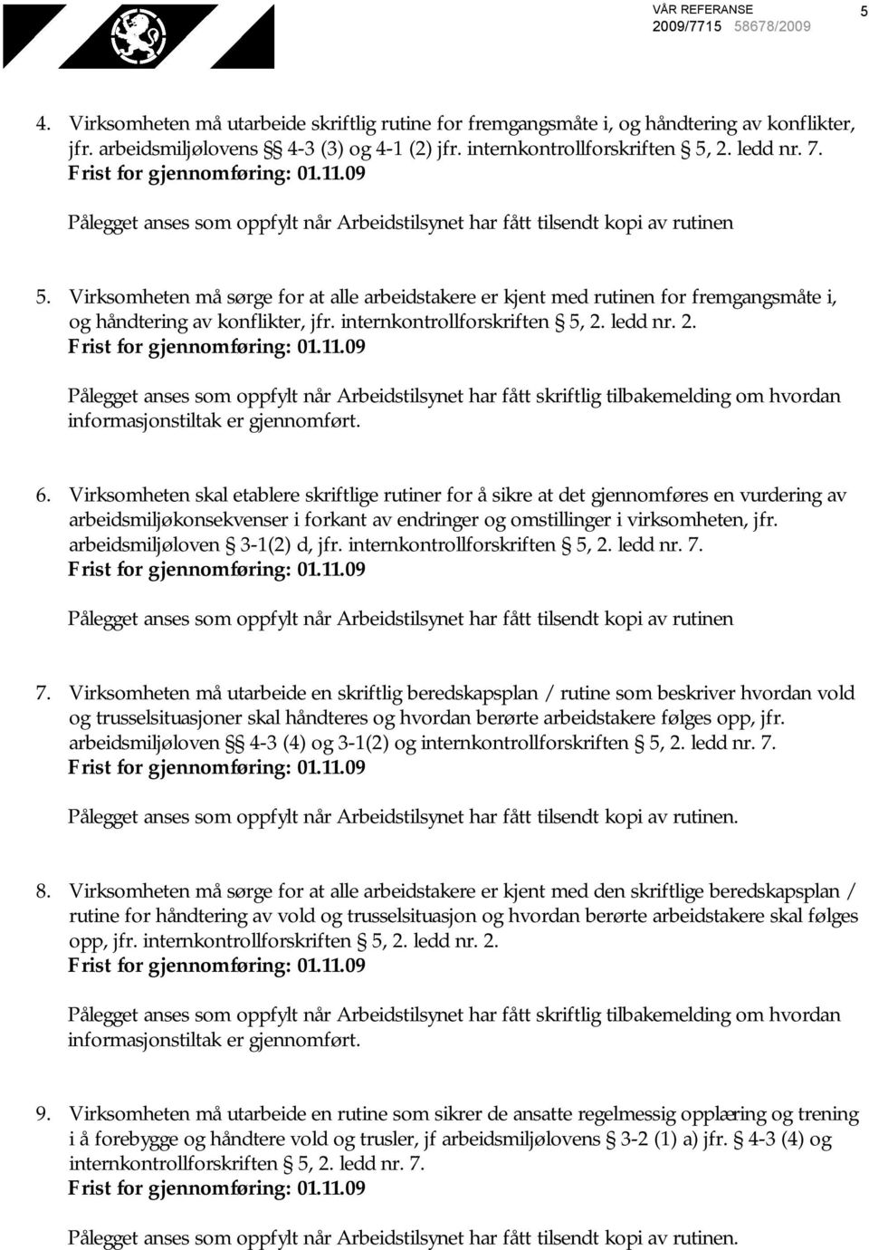 Virksomheten må sørge for at alle arbeidstakere er kjent med rutinen for fremgangsmåte i, og håndtering av konflikter, jfr. internkontrollforskriften 5, 2. ledd nr. 2. 6.