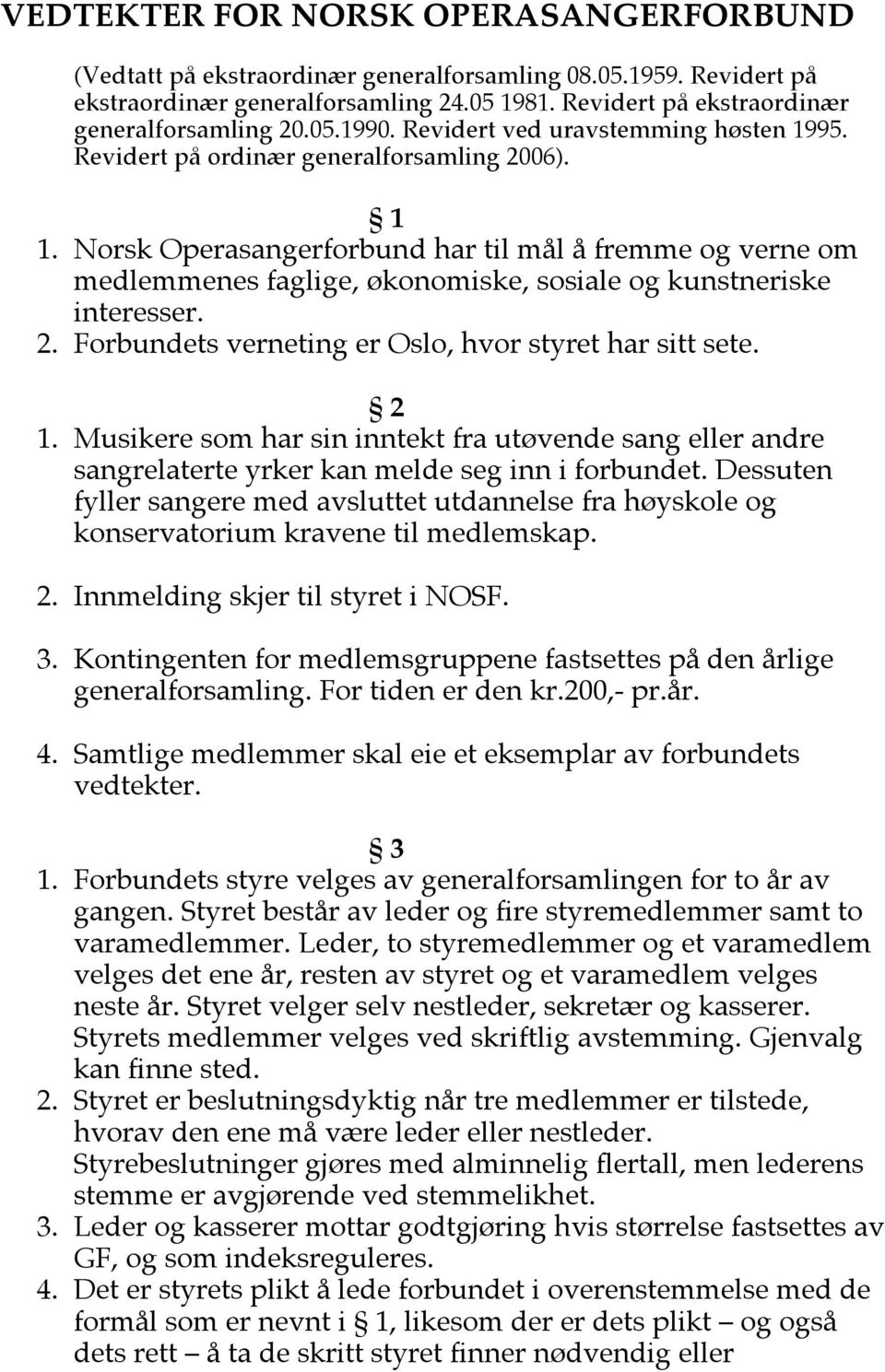 Norsk Operasangerforbund har til mål å fremme og verne om medlemmenes faglige, økonomiske, sosiale og kunstneriske interesser. 2. Forbundets verneting er Oslo, hvor styret har sitt sete. 2 1.