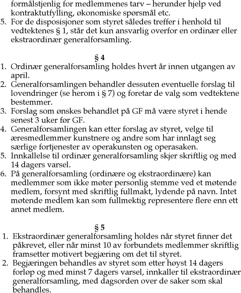 Ordinær generalforsamling holdes hvert år innen utgangen av april. 2.