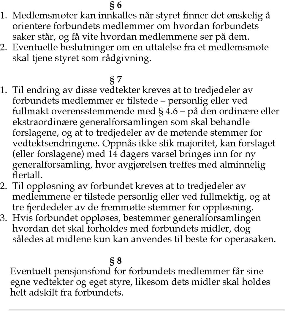 Til endring av disse vedtekter kreves at to tredjedeler av forbundets medlemmer er tilstede personlig eller ved fullmakt overensstemmende med 4.