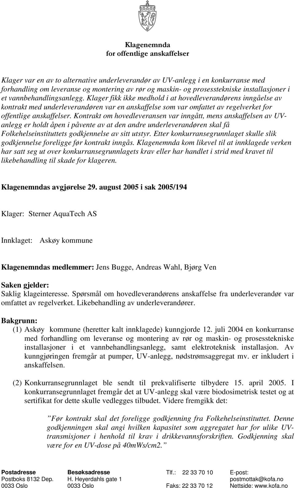 Kontrakt om hovedleveransen var inngått, mens anskaffelsen av UVanlegg er holdt åpen i påvente av at den andre underleverandøren skal få Folkehelseinstituttets godkjennelse av sitt utstyr.