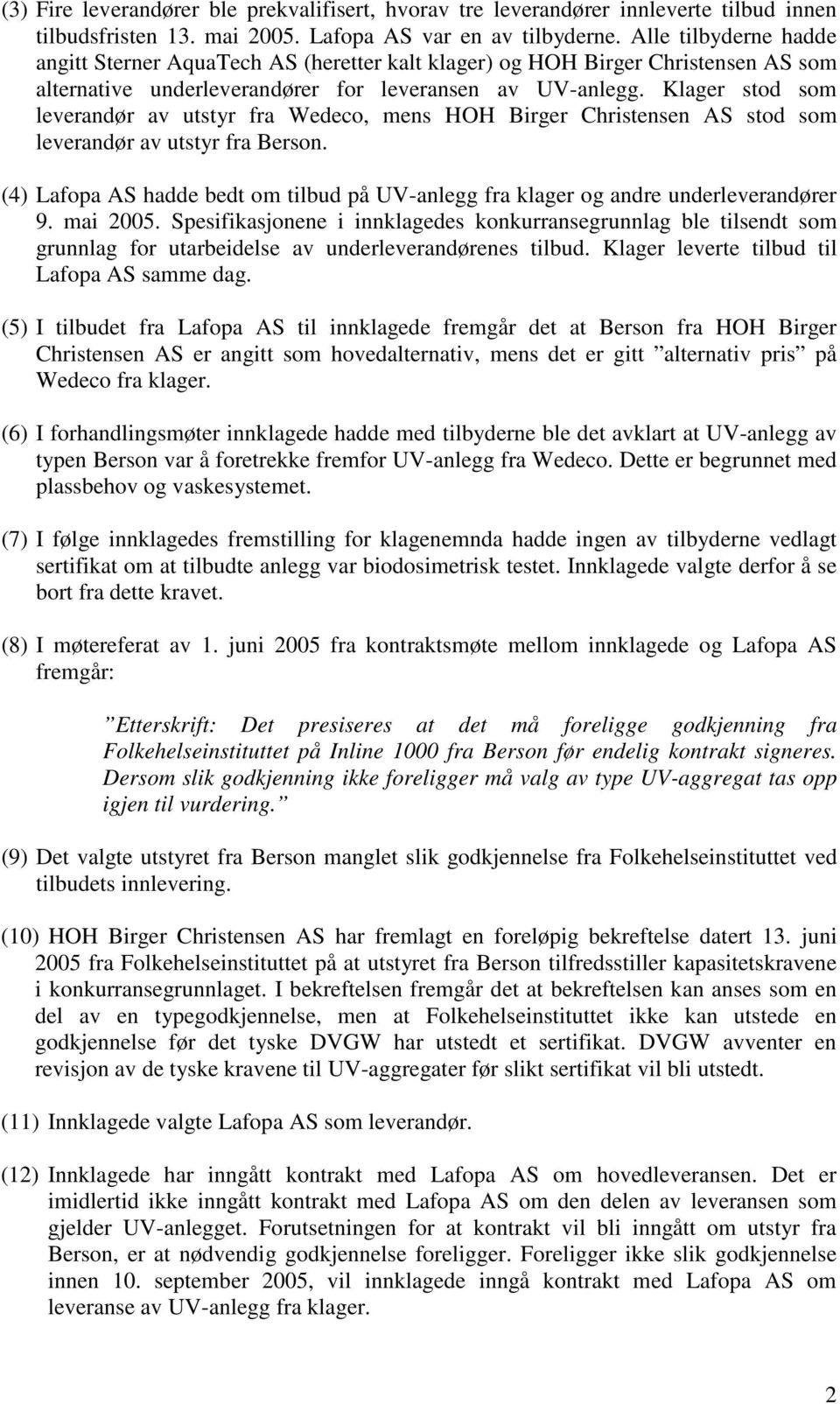 Klager stod som leverandør av utstyr fra Wedeco, mens HOH Birger Christensen AS stod som leverandør av utstyr fra Berson.