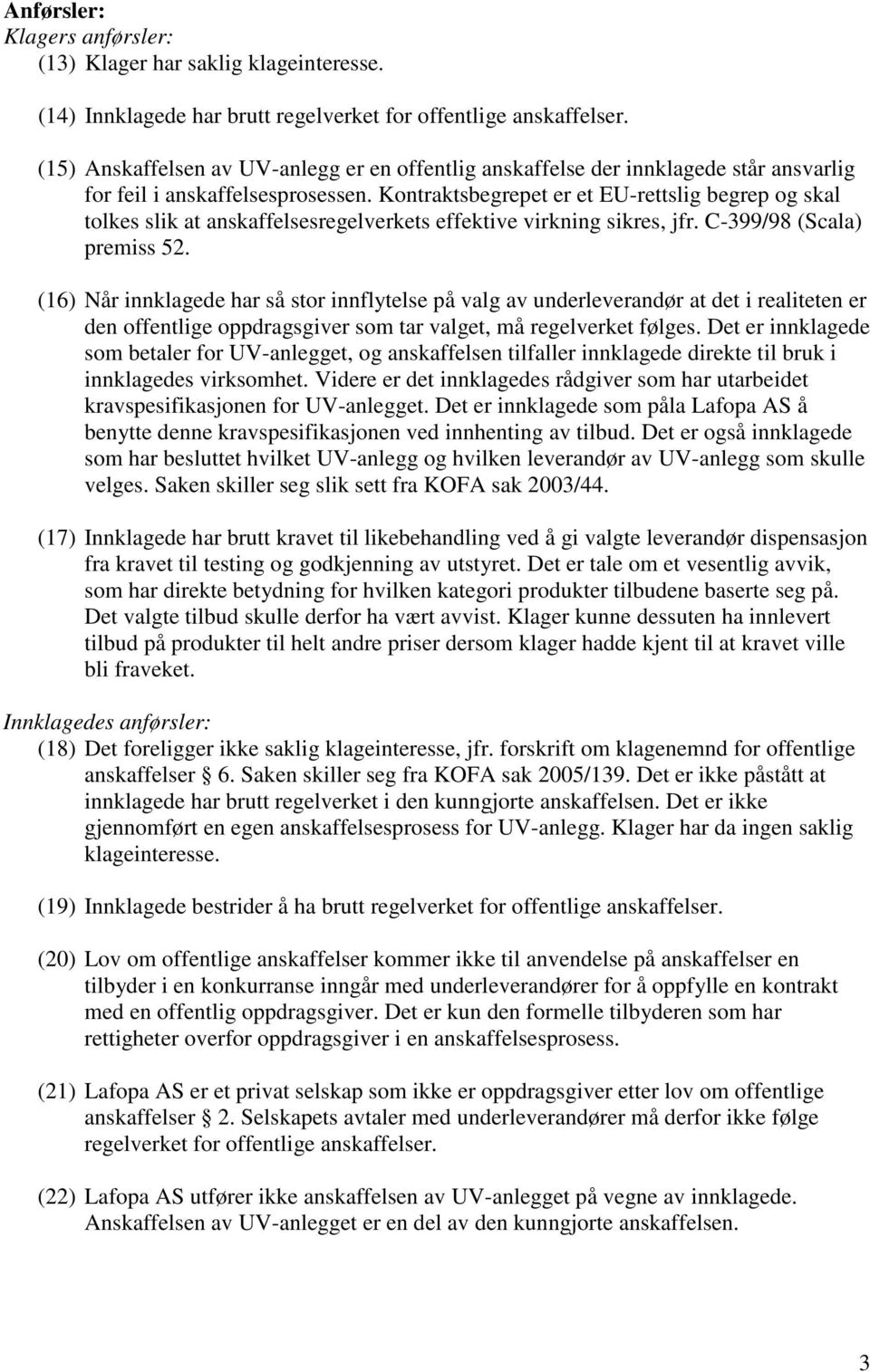 Kontraktsbegrepet er et EU-rettslig begrep og skal tolkes slik at anskaffelsesregelverkets effektive virkning sikres, jfr. C-399/98 (Scala) premiss 52.