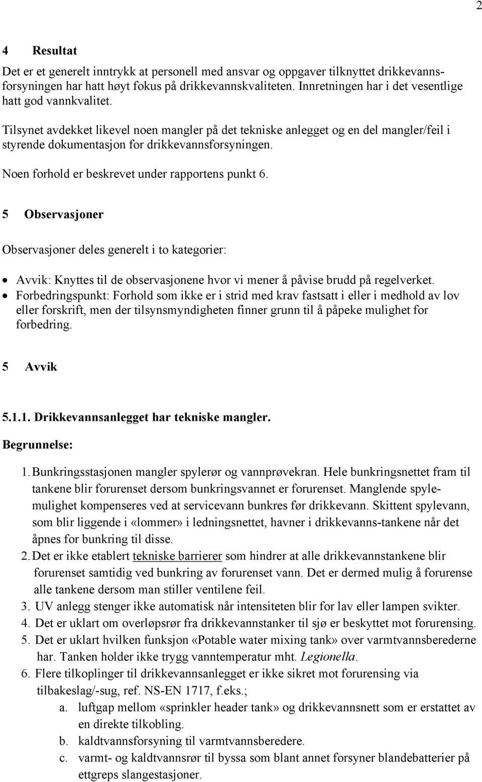 Noen forhold er beskrevet under rapportens punkt 6. 5 Observasjoner Observasjoner deles generelt i to kategorier: Avvik: Knyttes til de observasjonene hvor vi mener å påvise brudd på regelverket.