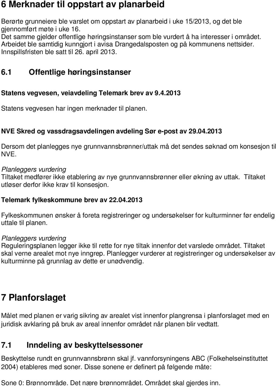 Innspillsfristen ble satt til 26. april 2013. 6.1 Offentlige høringsinstanser Statens vegvesen, veiavdeling Telemark brev av 9.4.2013 Statens vegvesen har ingen merknader til planen.