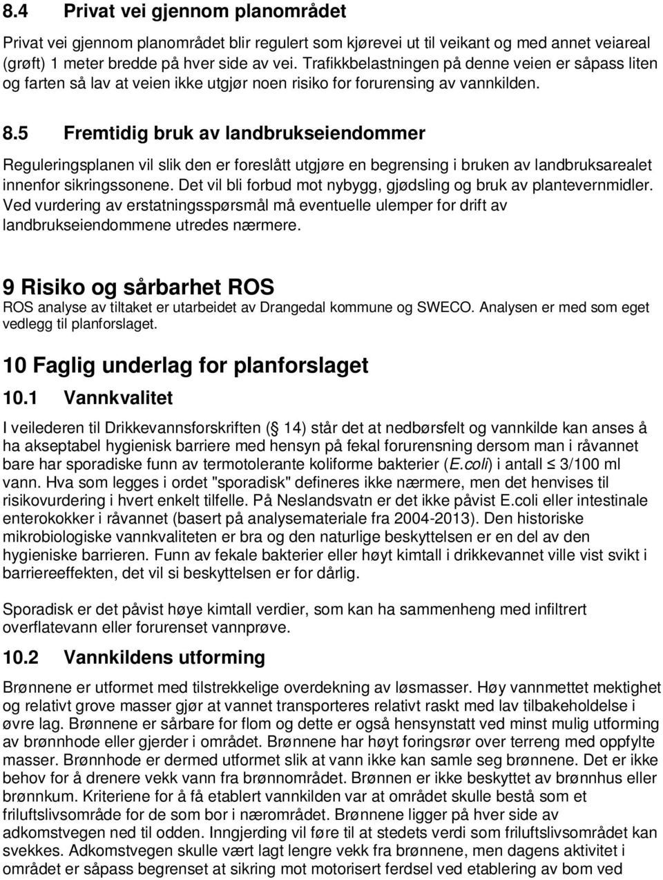 5 Fremtidig bruk av landbrukseiendommer Reguleringsplanen vil slik den er foreslått utgjøre en begrensing i bruken av landbruksarealet innenfor sikringssonene.