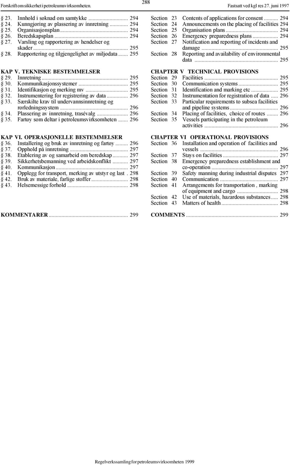 Identifikasjon og merking mv... 295 32. Instrumentering for registrering av data... 296 33. Særskilte krav til undervannsinnretning og rørledningssystem... 296 34. Plassering av innretning, trasévalg.