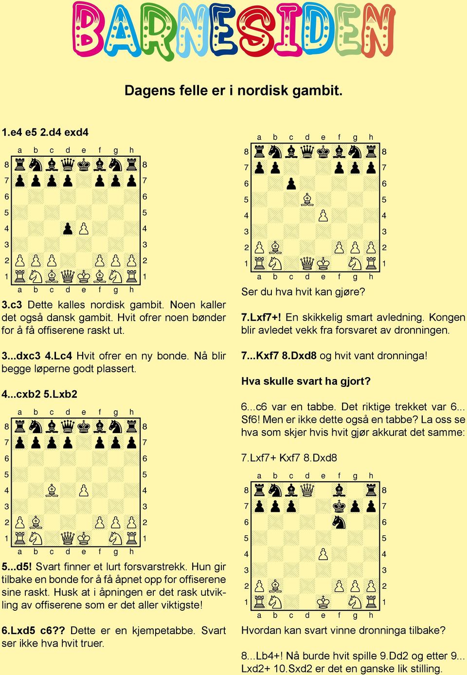 Lxb2 8rsnlwqkvlntr( 7zppzpp+pzpp 6-+-+-+-+& 5+-+-+-+-% 4-+L+P+-+$ 3+-+-+-+-# 2PvL-+-zPPzP" 1tRN+QmK-sNR! 5...d5! Svart finner et lurt forsvarstrekk.