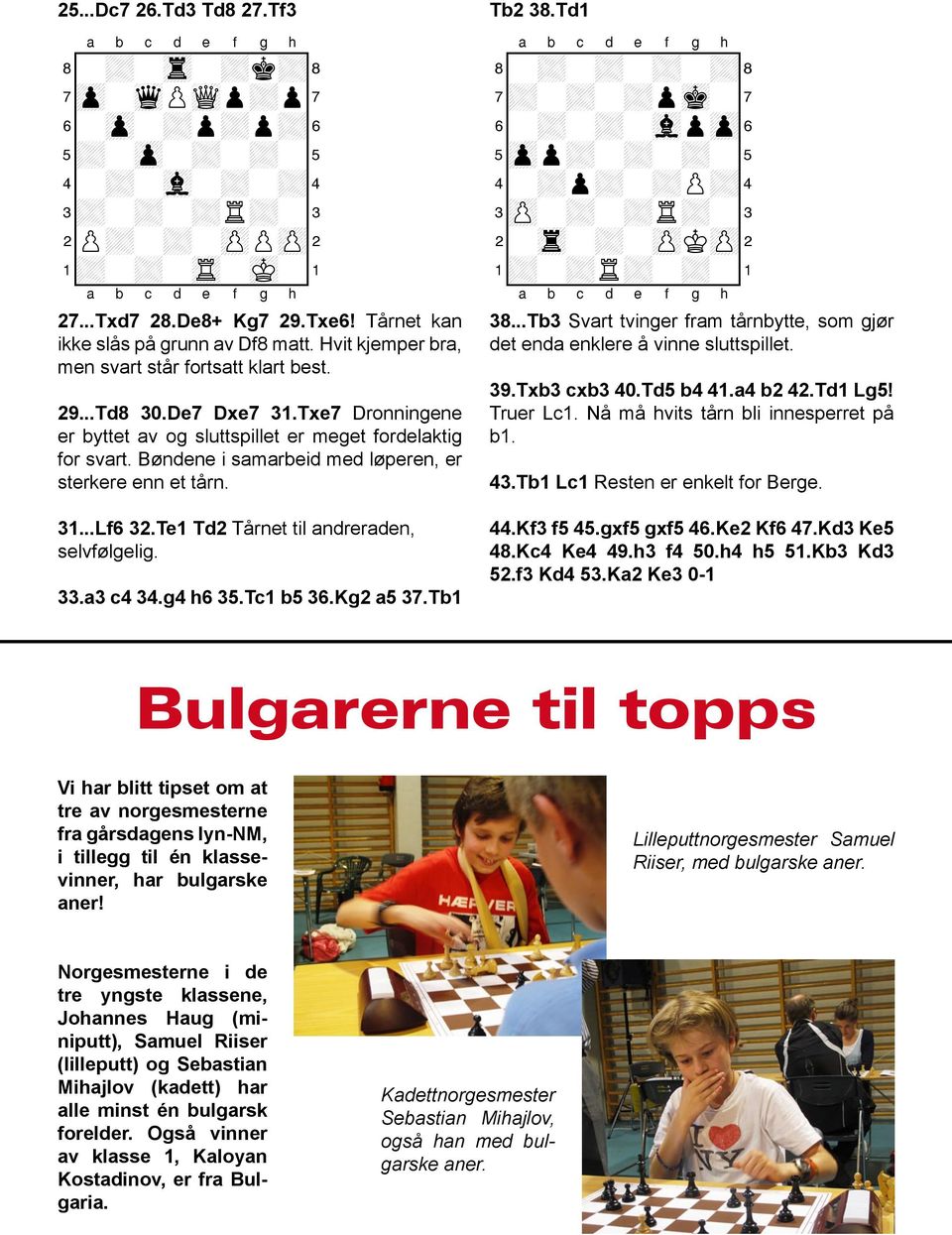 Bøndene i samarbeid med løperen, er sterkere enn et tårn. 31...Lf6 32.Te1 Td2 Tårnet til andreraden, selvfølgelig. 33.a3 c4 34.g4 h6 35.Tc1 b5 36.Kg2 a5 37.Tb1 Tb2 38.