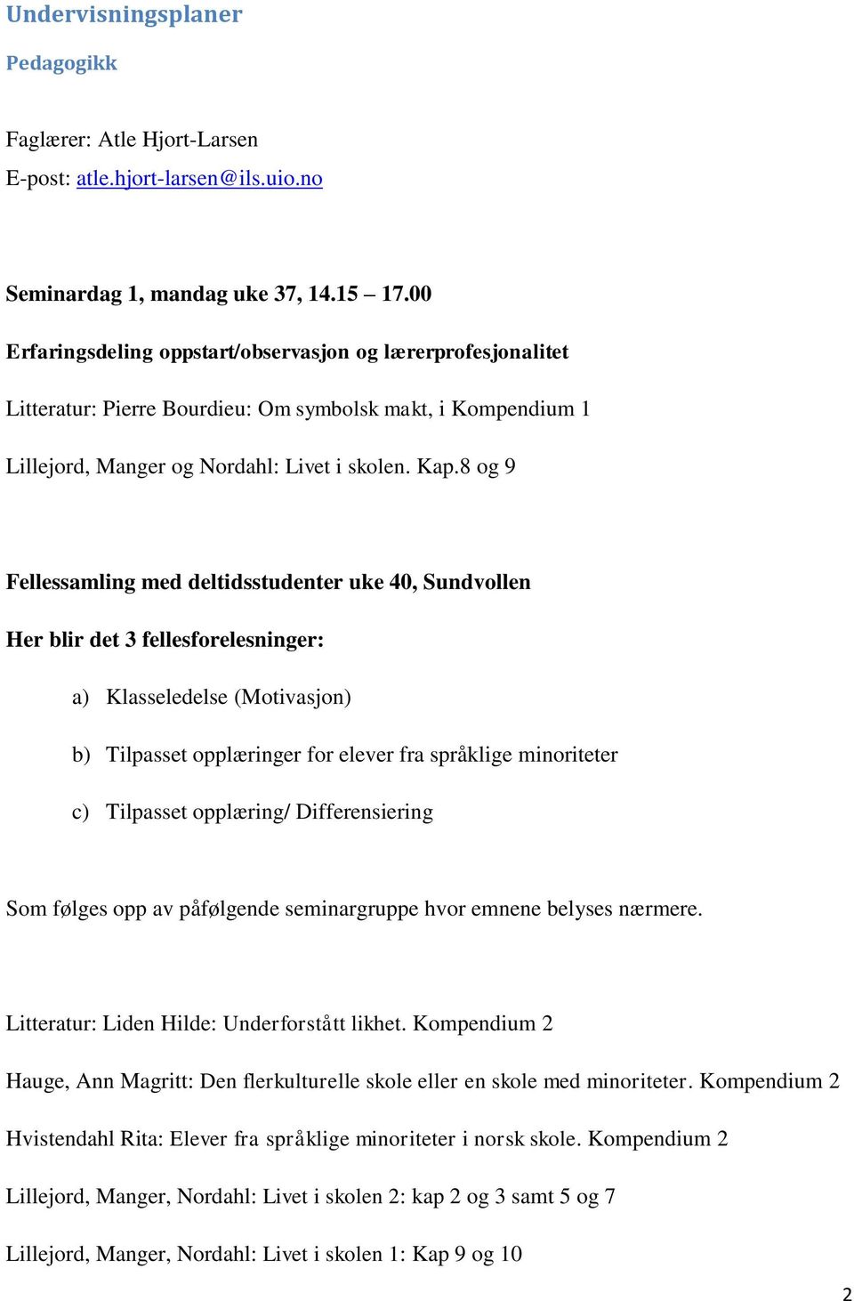 8 og 9 Fellessamling med deltidsstudenter uke 40, Sundvollen Her blir det 3 fellesforelesninger: a) Klasseledelse (Motivasjon) b) Tilpasset opplæringer for elever fra språklige minoriteter c)