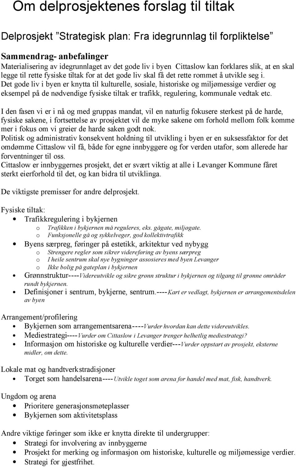 Det gde liv i byen er knytta til kulturelle, ssiale, histriske g miljømessige verdier g eksempel på de nødvendige fysiske tiltak er trafikk, regulering, kmmunale vedtak etc.