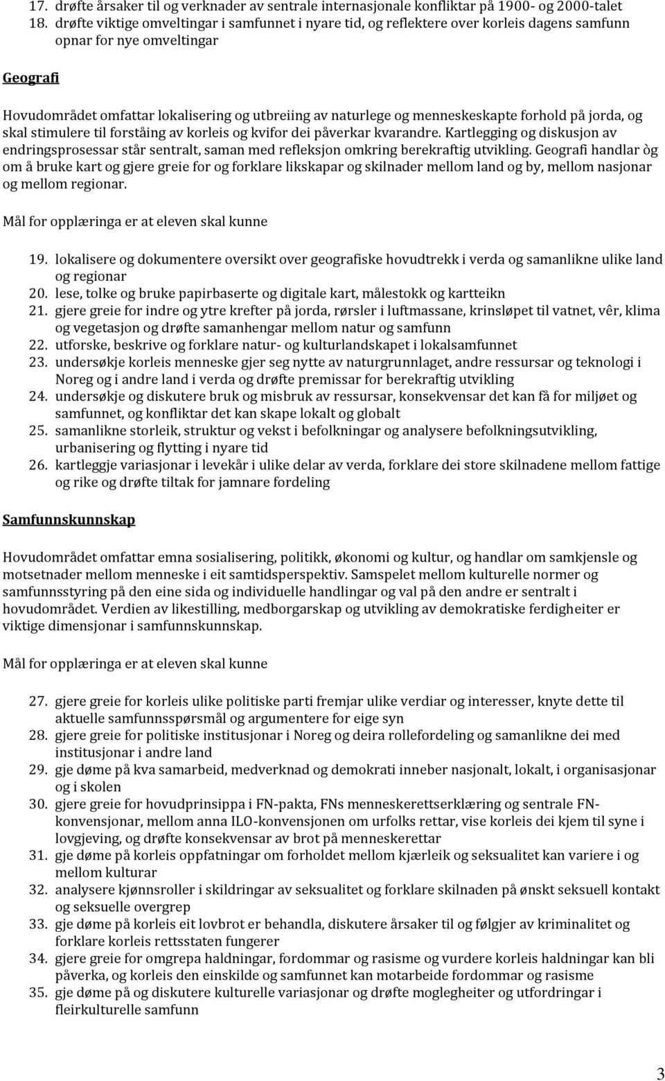 menneskeskapte forhold på jorda, og skal stimulere til forståing av korleis og kvifor dei påverkar kvarandre.