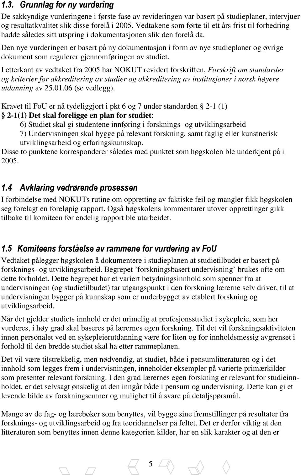 Den nye vurderingen er basert på ny dokumentasjon i form av nye studieplaner og øvrige dokument som regulerer gjennomføringen av studiet.