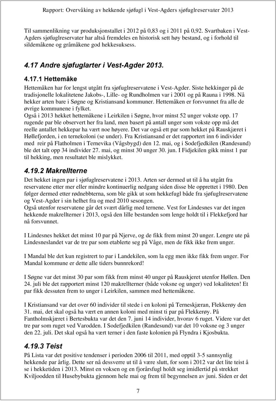 Andre sjøfuglarter i Vest-Agder 2013. 4.17.1 Hettemåke Hettemåken har for lengst utgått fra sjøfuglreservatene i Vest-Agder.