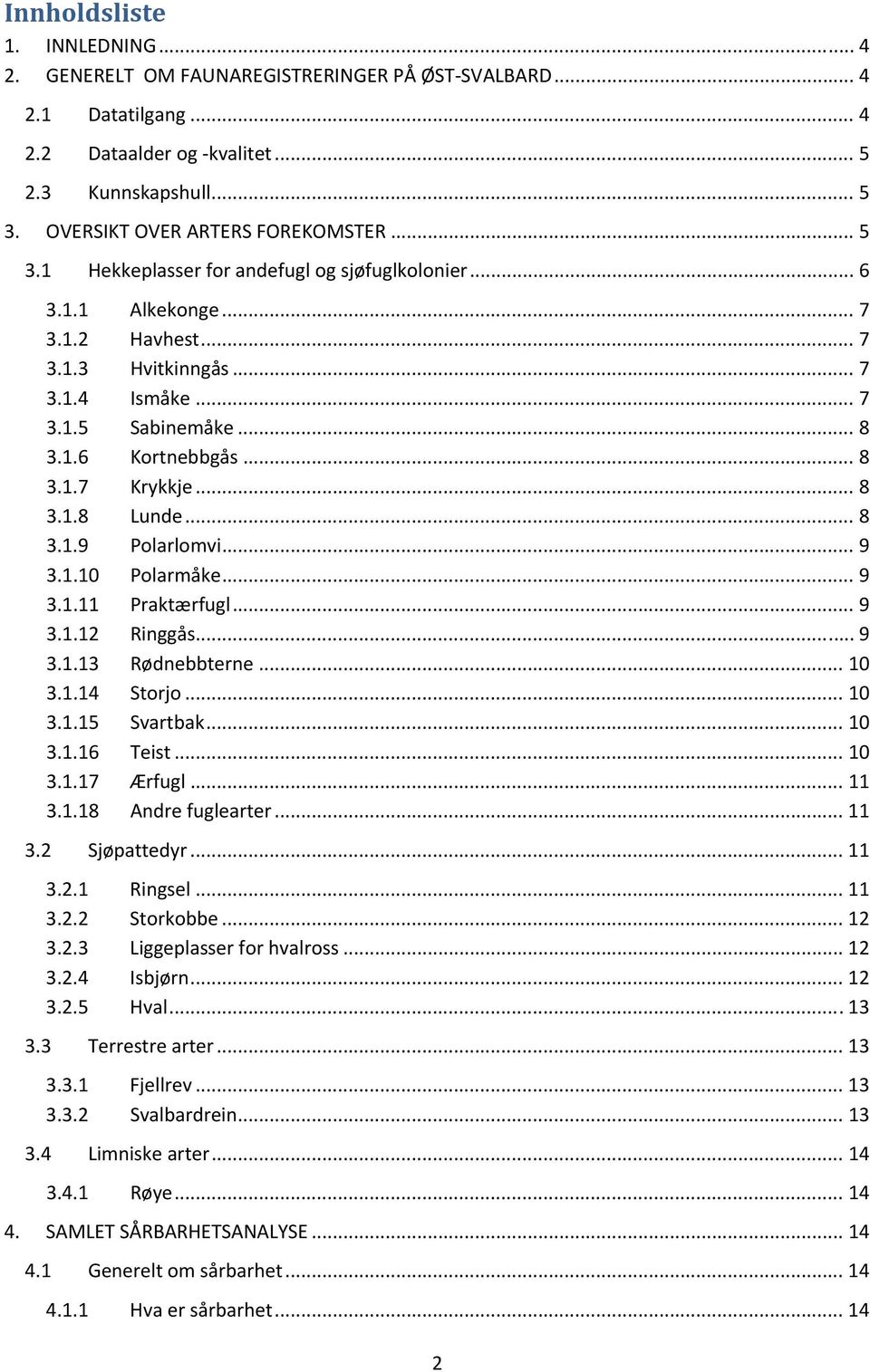 .. 8 3.1.8 Lunde... 8 3.1.9 Polarlomvi... 9 3.1.10 Polarmåke... 9 3.1.11 Praktærfugl... 9 3.1.12 Ringgås... 9 3.1.13 Rødnebbterne... 10 3.1.14 Storjo... 10 3.1.15 Svartbak... 10 3.1.16 Teist... 10 3.1.17 Ærfugl.