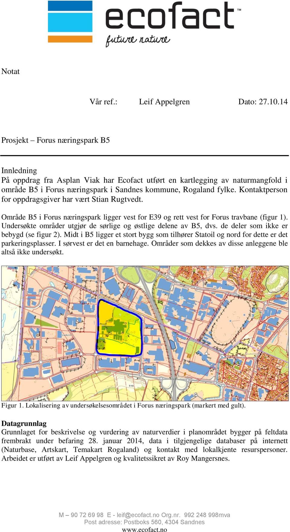 Kontaktperson for oppdragsgiver har vært Stian Rugtvedt. Område B5 i Forus næringspark ligger vest for E39 og rett vest for Forus travbane (figur 1).