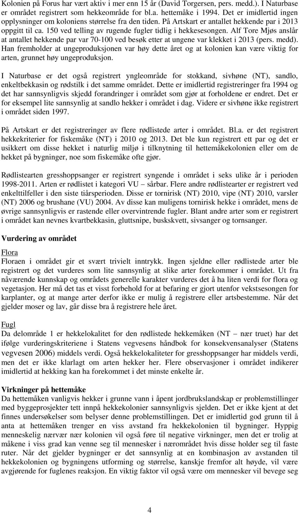 Alf Tore Mjøs anslår at antallet hekkende par var 70-100 ved besøk etter at ungene var klekket i 2013 (pers. medd).