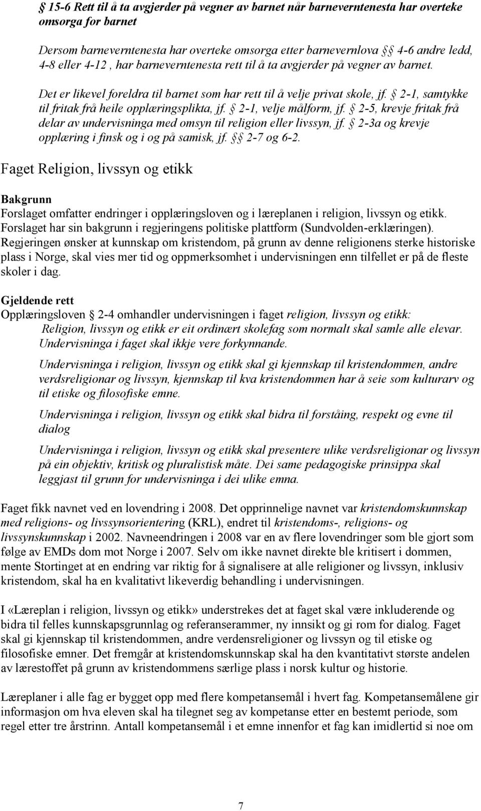 2-1, velje målform, jf. 2-5, krevje fritak frå delar av undervisninga med omsyn til religion eller livssyn, jf. 2-3a og krevje opplæring i finsk og i og på samisk, jf. 2-7 og 6-2.