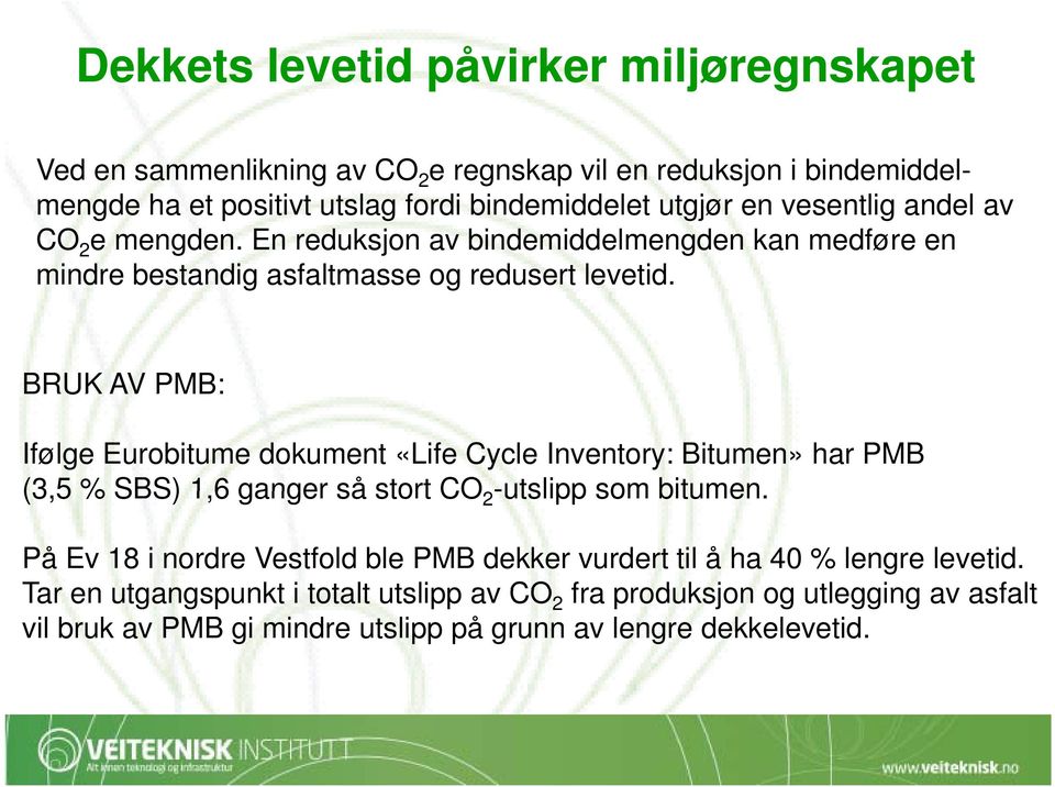 BRUK AV PMB: Ifølge Eurobitume dokument «Life Cycle Inventory: Bitumen» har PMB (3,5 % SBS) 1,6 ganger så stort CO 2 -utslipp som bitumen.